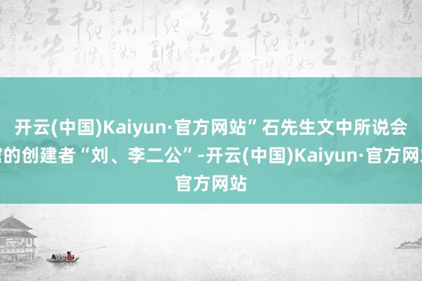 开云(中国)Kaiyun·官方网站”石先生文中所说会馆的创建者“刘、李二公”-开云(中国)Kaiyun·官方网站