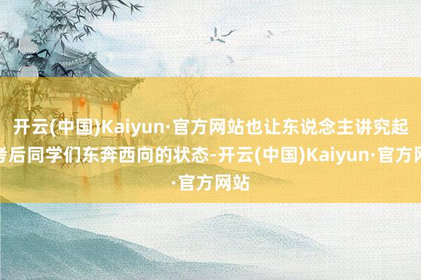 开云(中国)Kaiyun·官方网站也让东说念主讲究起高考后同学们东奔西向的状态-开云(中国)Kaiyun·官方网站