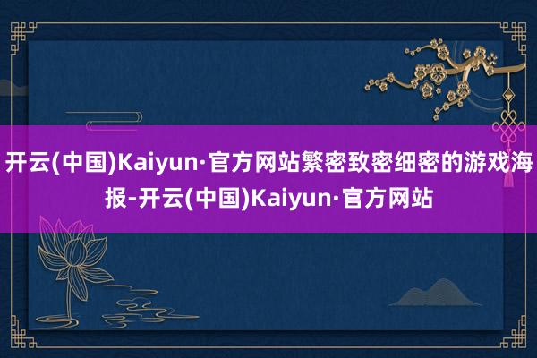 开云(中国)Kaiyun·官方网站繁密致密细密的游戏海报-开云(中国)Kaiyun·官方网站