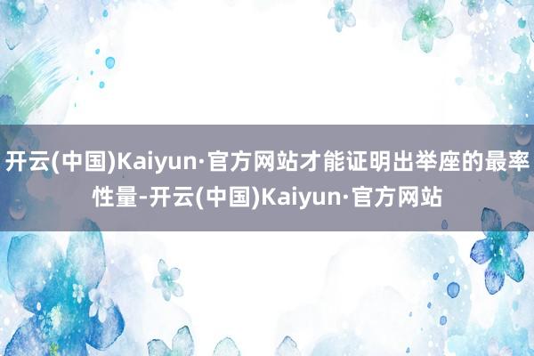 开云(中国)Kaiyun·官方网站才能证明出举座的最率性量-开云(中国)Kaiyun·官方网站