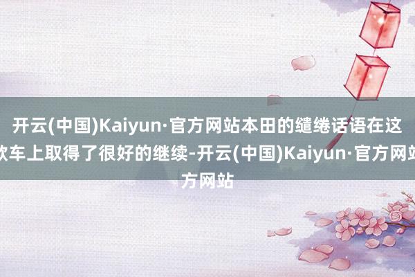 开云(中国)Kaiyun·官方网站本田的缱绻话语在这款车上取得了很好的继续-开云(中国)Kaiyun·官方网站