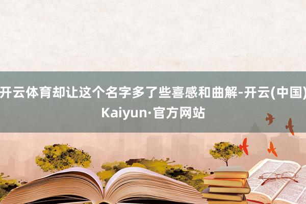 开云体育却让这个名字多了些喜感和曲解-开云(中国)Kaiyun·官方网站